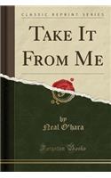 Take It from Me (Classic Reprint)