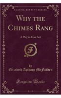 Why the Chimes Rang: A Play in One Act (Classic Reprint)