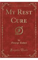 My Rest Cure (Classic Reprint)