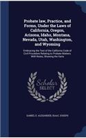 Probate law, Practice, and Forms, Under the Laws of California, Oregon, Arizona, Idaho, Montana, Nevada, Utah, Washington, and Wyoming
