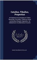 Catullus, Tibullus, Propertius: Ad Optimorum Exemplarum Fidem Recensiti, Cum Mss. Codicum Variis Lectionibus Margini Appositis. Ad Celsiisimum Aurelianesium Ducem