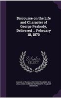 Discourse on the Life and Character of George Peabody, Delivered ... February 18, 1870