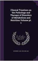 Clinical Treatises on the Pathology and Therapy of Disorders of Metabolism and Nutrition Volume pt. 1