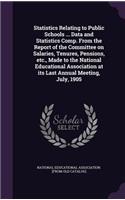 Statistics Relating to Public Schools ... Data and Statistics Comp. from the Report of the Committee on Salaries, Tenures, Pensions, Etc., Made to the National Educational Association at Its Last Annual Meeting, July, 1905