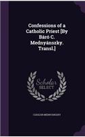 Confessions of a Catholic Priest [By Báró C. Mednyánszky. Transl.]