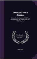 Extracts From a Journal: Written On the Coasts of Chili, Peru, and Mexico, in the Years 1820, 1821, 1822, Volume 1