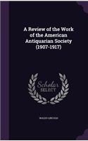 Review of the Work of the American Antiquarian Society (1907-1917)