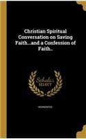 Christian Spiritual Conversation on Saving Faith...and a Confession of Faith..