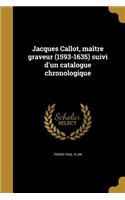 Jacques Callot, Maitre Graveur (1593-1635) Suivi D'Un Catalogue Chronologique