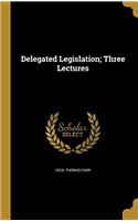 Delegated Legislation; Three Lectures