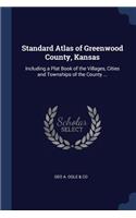 Standard Atlas of Greenwood County, Kansas: Including a Plat Book of the Villages, Cities and Townships of the County ...