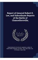 Report of General Robert E. Lee, and Subordinate Reports of the Battle of Chancellorsville;