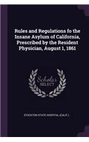 Rules and Regulations Fo the Insane Asylum of California, Prescribed by the Resident Physician, August 1, 1861