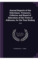 Annual Reports of the Selectmen, Treasurer, Collector and Board of Education of the Town of Atkinson, for the Year Ending: 1970