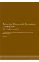 Reversing Congenital Cutaneous Candidiasis: As God Intended the Raw Vegan Plant-Based Detoxification & Regeneration Workbook for Healing Patients. Volume 1