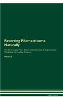 Reversing Pilomatricoma Naturally The Raw Vegan Plant-Based Detoxification & Regeneration Workbook for Healing Patients. Volume 2