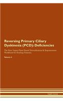 Reversing Primary Ciliary Dyskinesia (PCD): Deficiencies The Raw Vegan Plant-Based Detoxification & Regeneration Workbook for Healing Patients.Volume 4