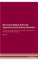 Reversing Nipple & Areola Hyperkeratosis: Kidney Filtration The Raw Vegan Plant-Based Detoxification & Regeneration Workbook for Healing Patients.Volume 5