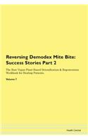 Reversing Demodex Mite Bite: Success Stories Part 2 The Raw Vegan Plant-Based Detoxification & Regeneration Workbook for Healing Patients. Volume 7