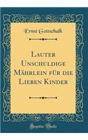 Lauter Unschuldige Mährlein Für Die Lieben Kinder (Classic Reprint)