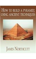How to Build a Pyramid; Using Ancient Techniques