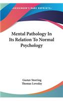 Mental Pathology In Its Relation To Normal Psychology