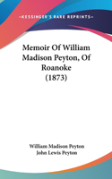 Memoir Of William Madison Peyton, Of Roanoke (1873)