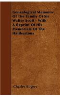 Genealogical Memoirs Of The Family Of Sir Walter Scott - With A Reprint Of His Memorials Of The Haliburtons