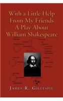 With a Little Help from My Friends a Play about William Shakespeare
