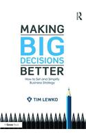 Making Big Decisions Better: How to Set and Simplify Business Strategy