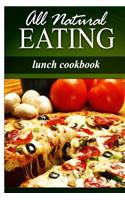 All Natural Eating - Lunch Cookbook