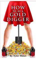 How to Be a Gold Digger: The secrets of wealth with other peoples money(Comedy How to Books)