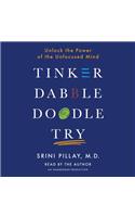 Tinker Dabble Doodle Try: Unlock the Power of the Unfocused Mind