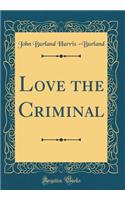 Love the Criminal (Classic Reprint)