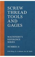 Screw Thread Tools and Gages - Machinery's Reference Series - Number 31