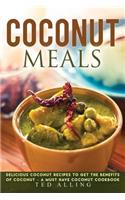 Coconut Meals: Delicious Coconut Recipes to Get the Benefits of Coconut - A Must Have Coconut Cookbook