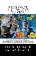 REDISÉÑATE y REINVENTA Tú Vida: El Arte de REDISEÑAR tú Vida, REINVENTARTE, INNOVAR, RENACER y Crear una Nueva y Mejorada Versión de ti Mismo(3 Principios Básicos Para Triunfar y Leyes Preliminares del Éxito)