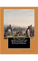 The Oregon trail; sketches of prairie and Rocky-Mountain life. By: Francis Parkman