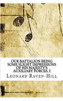 Our Battalion Being Some Slight Impressions of His Majesty's Auxiliary Forces, I