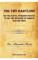 Two Babylons or the Papal Worship Proved to Be the Worship of Nimrod and His Wife