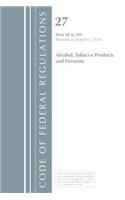 Code of Federal Regulations, Title 27 Alcohol Tobacco Products and Firearms 40-399, Revised as of April 1, 2018: (Code of Federal Regulations, Title 27 Alcohol Tobacco Products and Firearms)