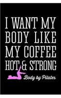 Pilates I Want My Body Like My Coffee Hot and Strong: Lined Journal, Diary, Notebook, 6x9 inches with 120 Pages.