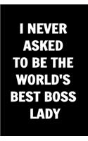 I Never Asked to be the World's Best Boss Lady. Funny Journals For Women Coworkers -: Remarkable Funny Journals For Women Coworkers To Write in For Women, Funny Journal For Coworkers - Stunning 110 Pages Blank Lined Journal For Cowork