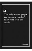 The only normal people are the ones you don't know very well Joe Ancis