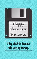 Floppy discs are like Jesus - They died to become the icon of saving.: Diary/ Notebook for computer geeks- 100 Dot Grid Pages 6x9 inches ( DIN 5)