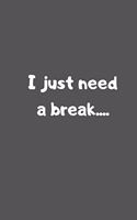 I just need a break