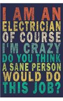 I Am An Electrician of Course I'm Crazy Do You Think a Sane Person Would Do This Job?