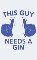 This Guy needs a GIN: This Guy needs a GIN: Notebook / Journal gift (6 x 9 inch - 110 pages - ruled)