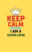 Keep Calm Because I Am A Floor Layer - Funny Floor Layer Notebook And Journal Gift