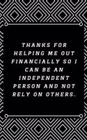 Thanks for helping me out financially so I can be an independent person and not rely on others.